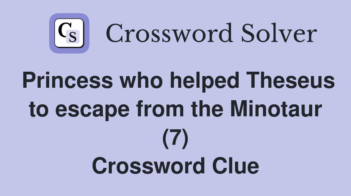 Princess who helped Theseus to escape from the Minotaur (7) Crossword